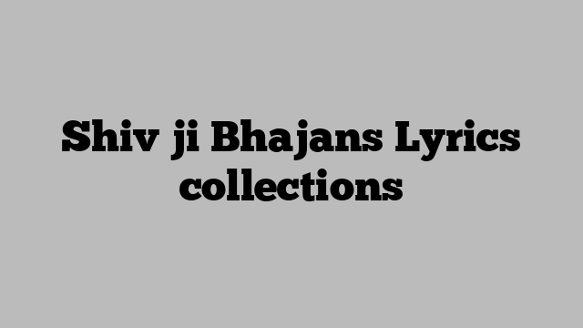 Shiv ji Bhajans Lyrics collections